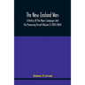 The New Zealand Wars, A History Of The Maori Campaigns And The Pioneering Period (Volume I) (1845-1864)