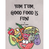 Yum Tum, Good Food Is Fun!
