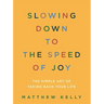 Slowing Down to the Speed of Joy: The Simple Art of Taking Back Your Life
