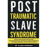 Post Traumatic Slave Syndrome: Ultimate Guide to Black Mental Health, Generational Trauma, and America's Legacy of Oppression. Find Healing, Resilienc