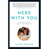 Here with You: A Memoir of Love, Family, and Addiction