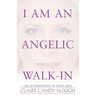 I Am an Angelic Walk-In: The Autobiography of Angel Ariel