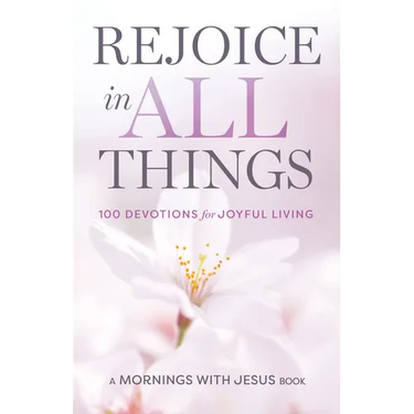 Rejoice in All Things: 100 Devotions for Joyful Living