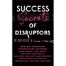 Success Secrets of Disruptors