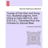Travels of Fah-Hian and Sung-Yun, Buddhist Pilgrims, from China to India (400 A.D. and 518 A.D.). Translated from the Chinese by Samuel Beal.