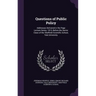 Questions of Public Policy: Addresses Delivered in the Page Lecture Series, 1913, Before the Senior Class of the Sheffield Scientific School, Yale