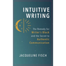 Intuitive Writing: The Remedy for Writer's Block and the Secret to Authentic Communication