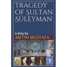 Tragedy of Sultan Süleyman: a play by