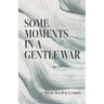Some Moments in a Gentle War