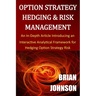 Option Strategy Hedging & Risk Management: An In-Depth Article Introducing an Interactive Analytical Framework for Hedging Option Strategy Risk