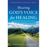 Hearing God's Voice for Healing: Practical and Powerful Paths to Divine Health