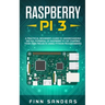 Raspberry Pi 3: A Practical Beginner's Guide To Understanding The Full Potential Of Raspberry Pi 3 By Starting Your Own Projects Using