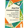 Faith Foundations: 99 Devotions to Help Your Family Know, Love, and Act Like Jesus