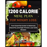 1200 calorie meal plan for weight loss: Your Essential Guide to Balanced, Flavorful, and High-Protein, Low-Carb Recipes