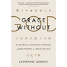 Grace Without God: The Search for Meaning, Purpose, and Belonging in a Secular Age