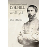 Confederate General D. H. Hill: A Military Life
