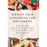Weight Gain Cookbooks for Beginners: Simple and Delicious Recipes to Build Healthy Body Mass