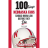 100 Things Nebraska Fans Should Know & Do Before They Die