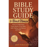 Bible Study Guide for Black Women: How to Understand Every Book of the Bible with Clarity, Confidence, and Faith