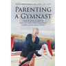 Parenting a Gymnast: A guide for parents to support the dreams and realities of their young athletes "A million and one national anthems"