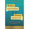 Better Conversations for Better Results: A Leader's Guide to Skillful Work Conversations