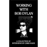 Working with Bob Dylan: A Collection of Interviews by Chris Wade