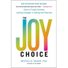 The Joy Choice: How to Finally Achieve Lasting Changes in Eating and Exercise