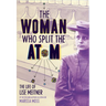The Woman Who Split the Atom: The Life of Lise Meitner