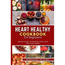 Heart Healthy Cookbook for Beginners: Simple guide to cooking with love for your Heart