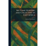 Big Game Hunting and Collecting in East Africa
