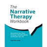 The Narrative Therapy Workbook: Deconstruct Your Story, Challenge Unhealthy Beliefs, and Reclaim Your Life