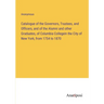 Catalogue of the Governors, Trustees, and Officers, and of the Alumni and other Graduates, of Columbia Collegein the City of New York, from 1754 to 18