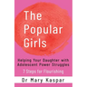 The Popular Girls: Helping Your Daughter with Adolescent Power Struggles - 7 Steps for Flourishing