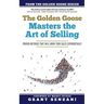 The Golden Goose Masters Selling: Proven Methods that will Grow Your Sales Exponentially