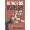 10 Words to Heal Our Broken World: Restoring the Meaning of Our Most Important Words