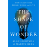 The Shape of Wonder: How Scientists Think, Work, and Live