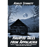 Haunted Tales from Appalachia: Ghosts, Spirits and Other Strange Happenings from the Hills and Hollows