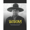 Wovoka: The Life and Legacy of the Prophet of the Ghost Dance Movement