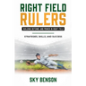 Right Field Rulers Building Defense and Power in Right Field: Strategies, Skills, and Success (The Ultimate Baseball Mastery Series Mastering Every Po