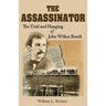 The Assassinator: The Trial and Hanging of John Wilkes Booth