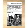 Of justification by faith and works. A dialogue between a methodist and a churchman. By William Law, M.A.