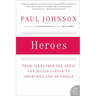 Heroes: From Alexander the Great and Julius Caesar to Churchill and de Gaulle