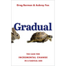 Gradual: The Case for Incremental Change in a Radical Age