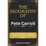 Pete Carroll: Beyond the Sidelines - A Story of Triumph, Leadership, and Gridiron Legacy