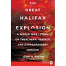 The Great Halifax Explosion: A World War I Story of Treachery, Tragedy, and Extraordinary Heroism