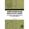 German Nationalism and Indian Political Thought: The Influence of Ancient Indian Philosophy on the German Romantics