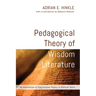 Pedagogical Theory of Wisdom Literature: An Application of Educational Theory to Biblical Texts