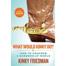 What Would Kinky Do?: How to Unscrew a Screwed-Up World