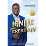 Ignite Your Creativity: How to Transform your Ideas, Talents, Skills and Gifts to Creative Solutions