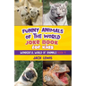 Funny Animals of the World Joke Book for Kids: Funny jokes, hilarious photos, and incredible facts about the silliest animals on the planet!
